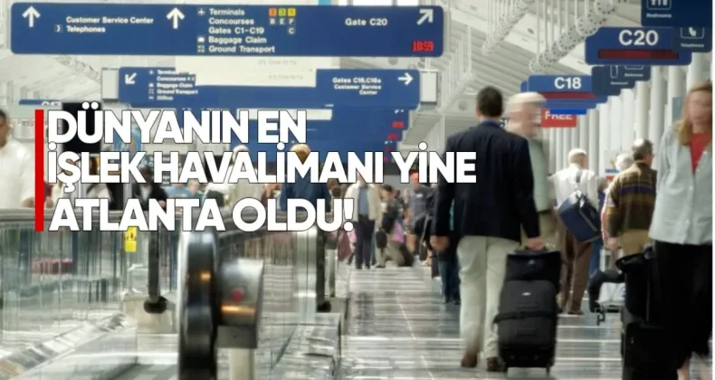 Dünyanın en işlek havalimanı yine Atlanta oldu