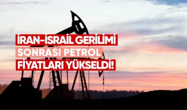 İsrail-İran gerilimi sonrası petrol fiyatları yükseldi