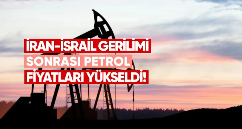 İsrail-İran gerilimi sonrası petrol fiyatları yükseldi