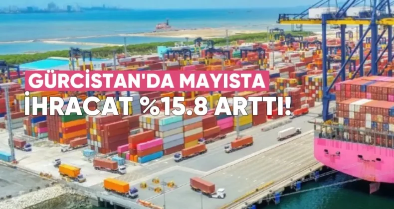 Gürcistan’da Mayısta İhracat %15.8 Arttı, İthalat %5 Azaldı