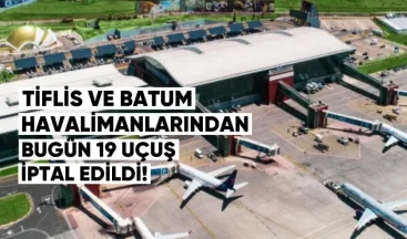 Tiflis ve Batum Havalimanlarından Bugün 19 Uçuş İptal Edildi