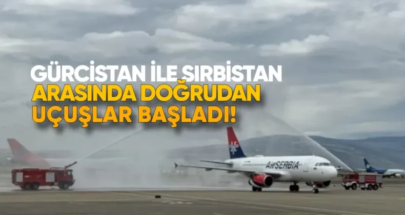 Gürcistan ile Sırbistan arasında doğrudan uçuşlar başladı