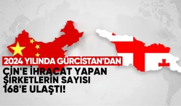 2024 yılında Gürcistan’dan Çin’e ihracat yapan şirketlerin sayısı 168’e ulaştı