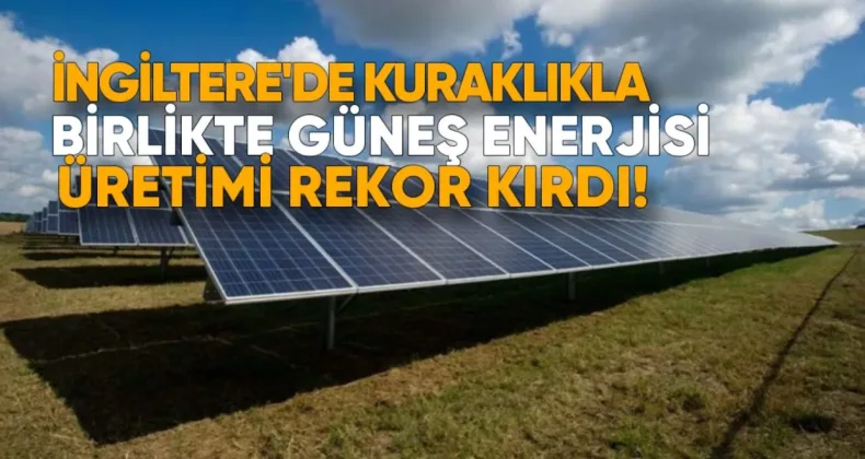 İngiltere’de Kuraklıkla Birlikte Güneş Enerjisi Üretimi Rekor Kırdı