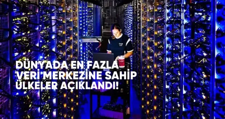Dünyada En Fazla Veri Merkezine Sahip Ülkeler Açıklandı