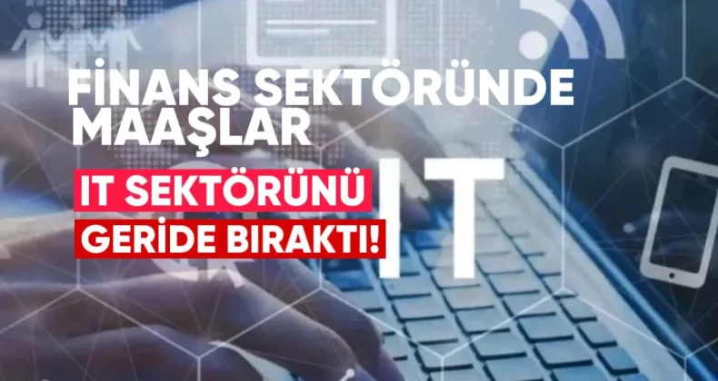 Finans Sektöründe Maaşlar IT Sektörünü Geride Bıraktı: En Yüksek Ortalama Gelir Hangi Alanda?