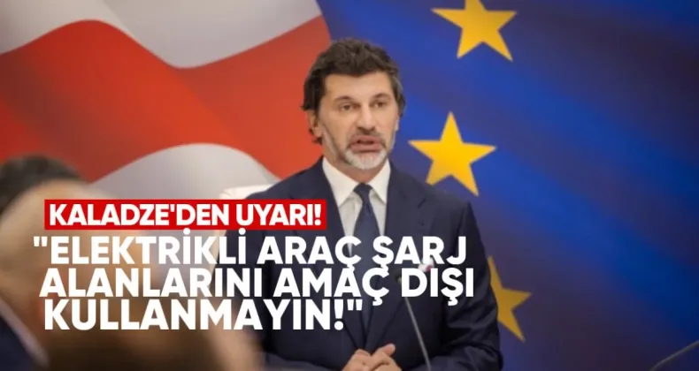 Kaladze’den Uyarı: Elektrikli Araç Şarj Alanlarını Amaç Dışı Kullanmayın
