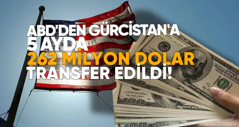 ABD’den Gürcistan’a 5 Ayda 263 Milyon Dolar Transfer Edildi