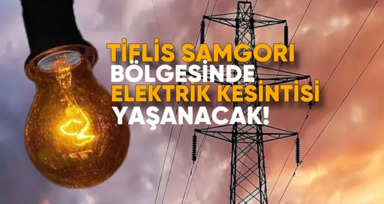 Tiflis Samgori Bölgesinde Elektrik Kesintisi Uygulanacak