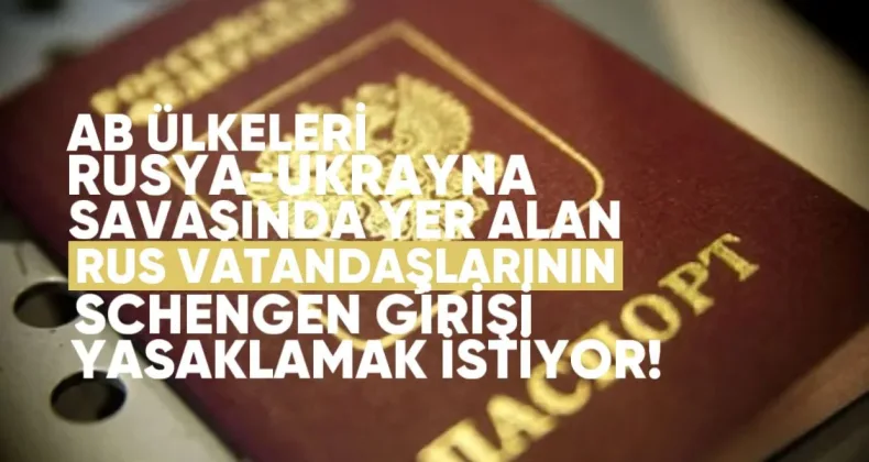 AB Ülkeleri Rusya-Ukrayna Savaşında Yer Alan Rus Vatandaşlarının Schengen Bölgesine Girişini Yasaklamak İstiyor