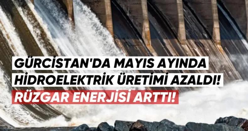 Gürcistan’da Mayıs Ayında Hidroelektrik Üretimi Azaldı, Rüzgar Enerjisi Arttı