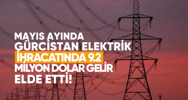 Mayıs Ayında Gürcistan Elektrik İhracatından 9.2 Milyon Dolar Gelir Elde Etti