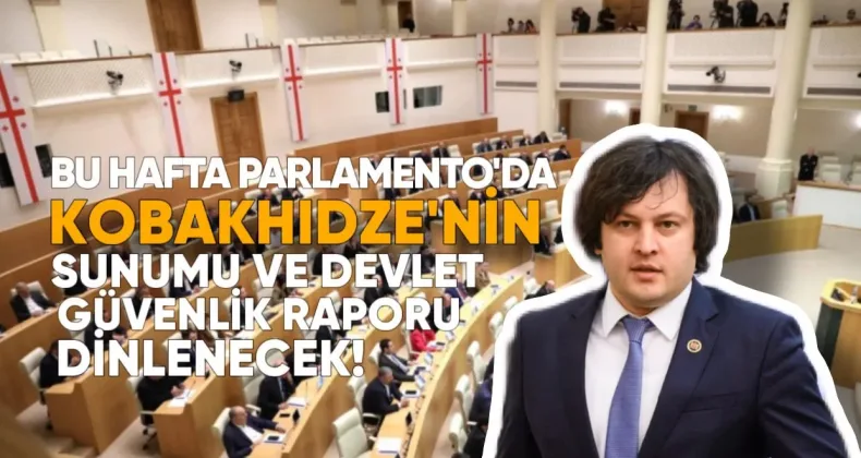 Bu Haftada Parlamento’da Kobakhidze’nin Sunumu ve Devlet Güvenlik Servisi Raporu Dinlenecek