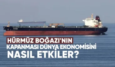 Hürmüz Boğazı’nın Kapanması Dünya Ekonomisini Nasıl Etkiler?