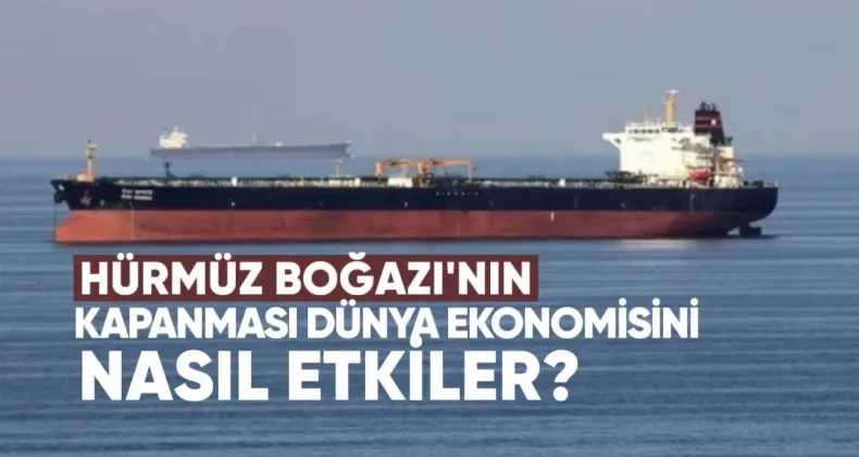 Hürmüz Boğazı’nın Kapanması Dünya Ekonomisini Nasıl Etkiler?