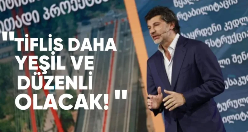Kaladze: Tiflis Daha Yeşil ve Düzenli Olacak