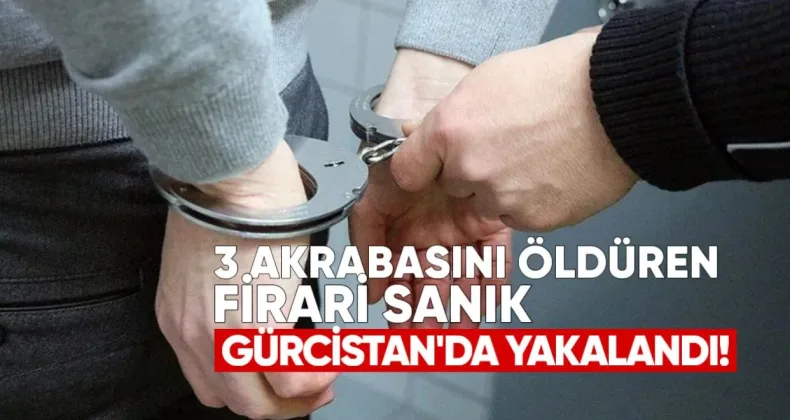 Kayseri’de 3 Akrabasını Öldüren Firari Sanık Gürcistan’da Yakalandı