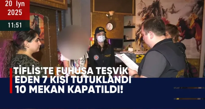 Tiflis’te Fuhuşa Teşvik Eden 7 Kişi Tutuklandı, 10 Mekân Kapatıldı