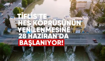 Tiflis’te Ortaçala HES Köprüsünün Yenilenmesine 28 Haziran’da Başlanıyor