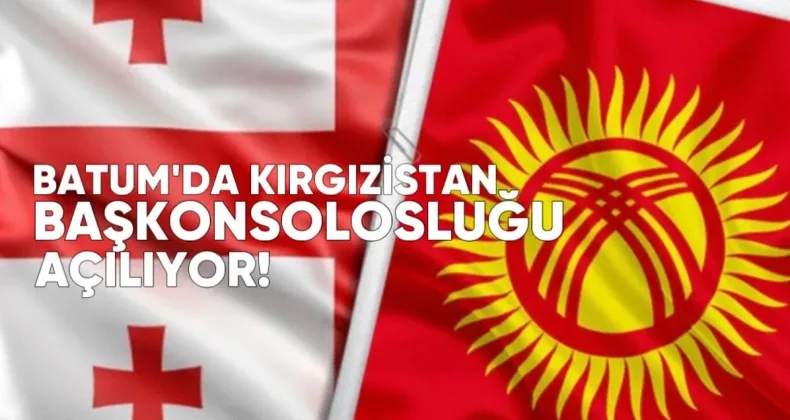 Batum’da Kırgızistan Konsolosluğu Açılıyor
