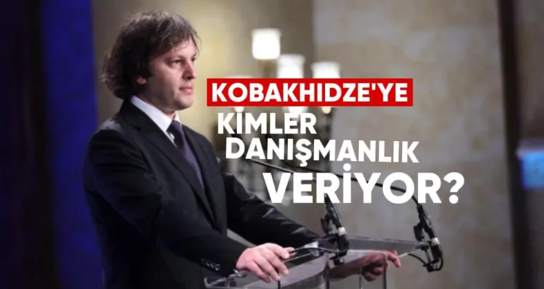 İrakli Kobakhidze’ye Kimler Danışmanlık Yapıyor?