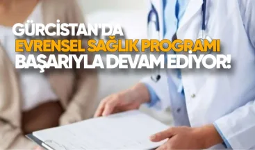 Gürcistan’da Evrensel Sağlık Programı Başarıyla Devam Ediyor