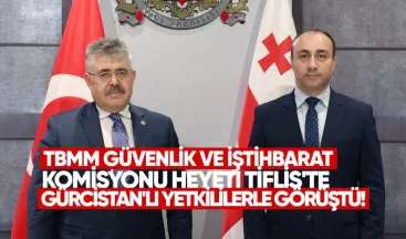 TBMM Güvenlik ve İstihbarat Komisyonu Heyeti Tiflis’te Gürcistanlı Yetkililerle Görüştü