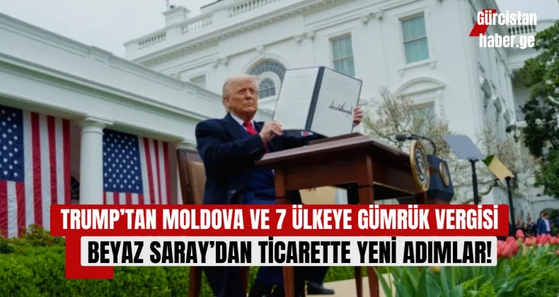 TRUMP’TAN MOLDOVA VE 7 ÜLKEYE GÜMRÜK VERGİSİ: BEYAZ SARAY’DAN TİCARETTE YENİ ADIMLAR!