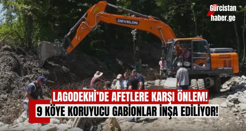 LAGODEKHİ’DE AFETLERE KARŞI ÖNLEM: 9 KÖYE KORUYUCU GABİONLAR İNŞA EDİLİYOR!