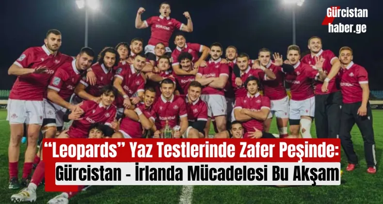 “Leopards” Yaz Testlerinde Zafer Peşinde: Gürcistan – İrlanda Mücadelesi Bu Akşam