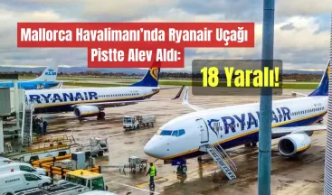 Mallorca Havalimanı’nda Ryanair Uçağı Pistte Alev Aldı: 18 Yaralı!
