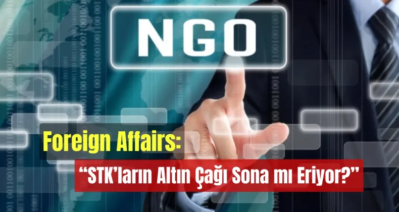 Foreign Affairs: “STK’ların Altın Çağı Sona mı Eriyor?”