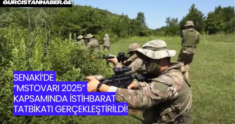 SENAKİ’DE “MSTOVARI 2025” KAPSAMINDA İSTİHBARAT TATBİKATI GERÇEKLEŞTİRİLDİ