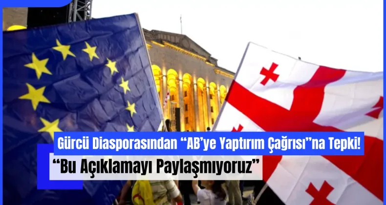 Gürcü Diasporasından “AB’ye Yaptırım Çağrısı”na Tepki: “Bu Açıklamayı Paylaşmıyoruz”