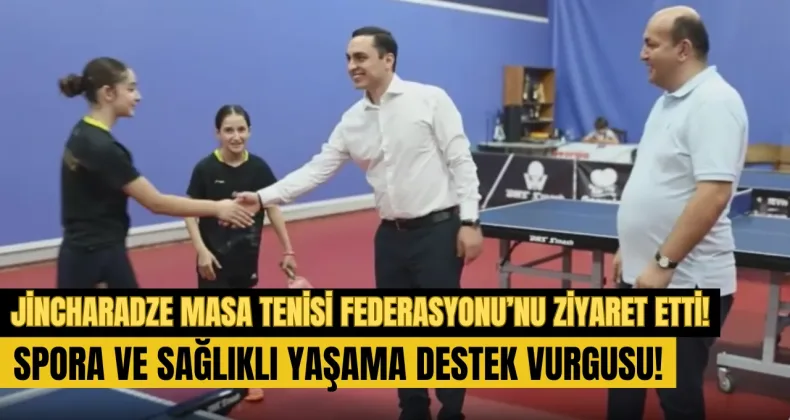 JİNCHARADZE MASA TENİSİ FEDERASYONU’NU ZİYARET ETTİ: SPORA VE SAĞLIKLI YAŞAMA DESTEK VURGUSU!