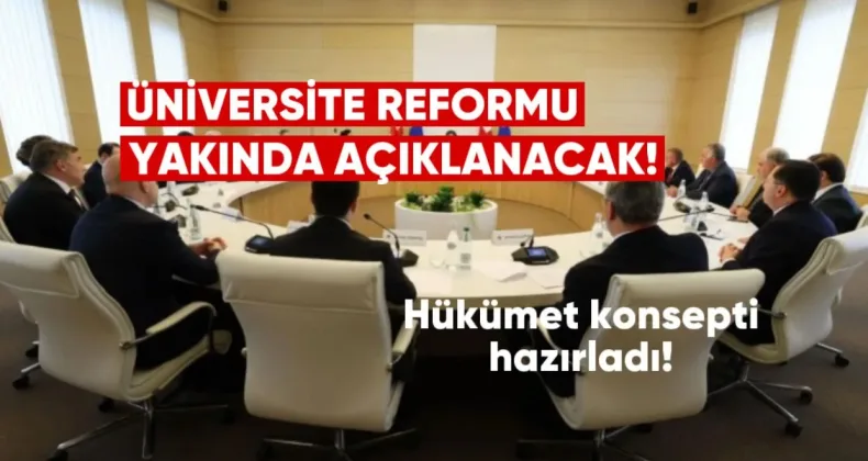 Üniversite Reformu Yakında Açıklanacak: Hükümet Konsepti Hazırladı