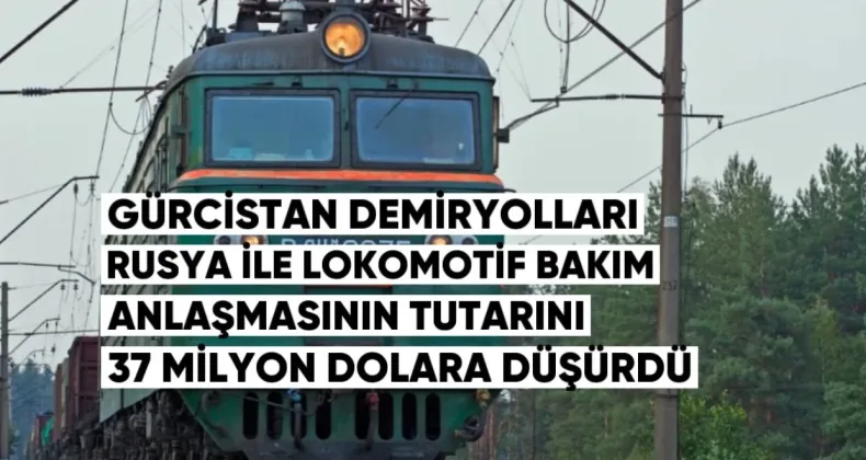 Gürcistan Demiryolları, Rusya ile Lokomotif Bakım Anlaşmasının Tutarını 37 Milyon Dolara Düşürdü