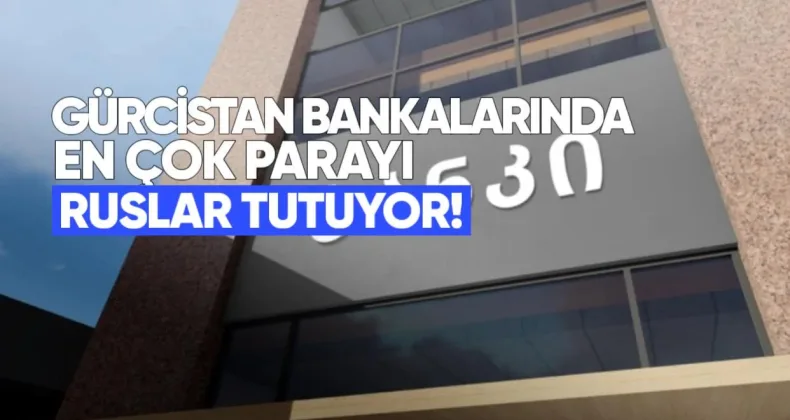 Rusya Vatandaşları Gürcistan Bankalarında En Çok Parayı Tutuyor