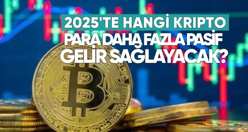 2025’te Hangi Kripto Para Daha Fazla Pasif Gelir Sağlayacak? İşte Öne Çıkan Üç Proje