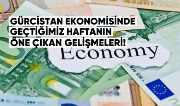 Geçen Haftanın Önemli Gelişmeleri: Gürcistan Ekonomisi