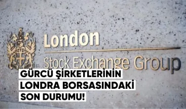 Gürcü Şirketlerinin Londra Borsasındaki Performansı: Son Durum