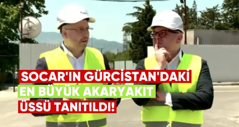 “Böylesi Başka Yok”: SOCAR’ın Gürcistan’daki En Büyük Akaryakıt Üssü Tanıtıldı