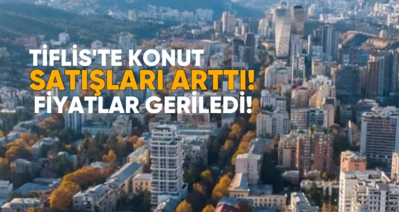 Tiflis’te Konut Satışları Arttı, Fiyatlar Geriledi: Mayıs Ayı Raporu
