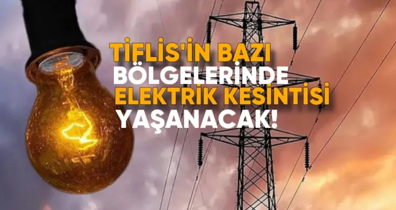 Tiflis’in Bazı Bölgelerinde Bugün Elektrik Kesintisi Yaşanacak