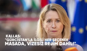 Kallas: Gürcistan’la İlgili Her Seçenek Masada, Vizesiz Rejim de Dahil