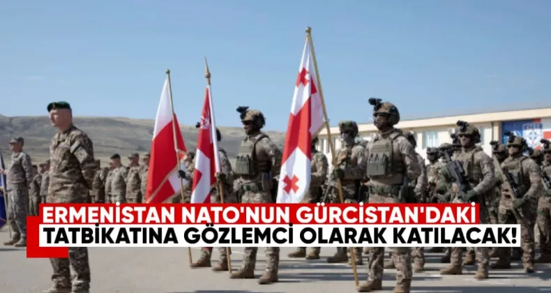 Ermenistan, NATO’nun Gürcistan’daki Tatbikatına Gözlemci Olarak Katılacak