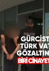 Gürcistan’da 3 Türk Vatandaşı Gözaltına Alındı: Biri Cinayet Şüphelisi