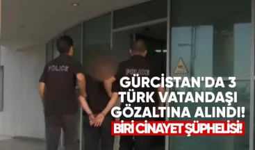 Gürcistan’da 3 Türk Vatandaşı Gözaltına Alındı: Biri Cinayet Şüphelisi