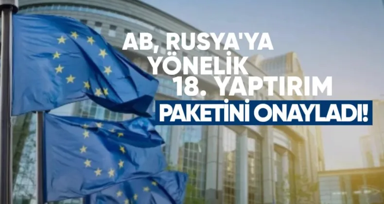 AB, Rusya’ya Yönelik 18. Yaptırım Paketini Onayladı