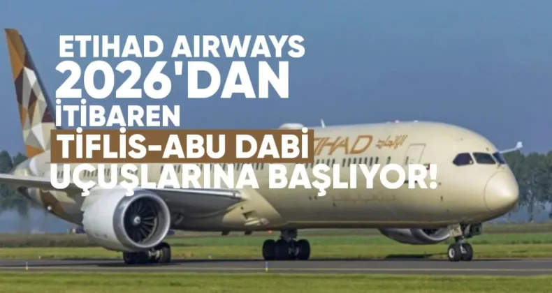 Etihad Airways 2026’dan İtibaren Tiflis-Abu Dabi Uçuşlarına Başlıyor